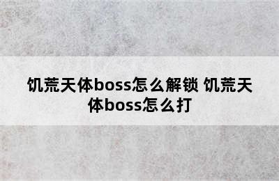 饥荒天体boss怎么解锁 饥荒天体boss怎么打